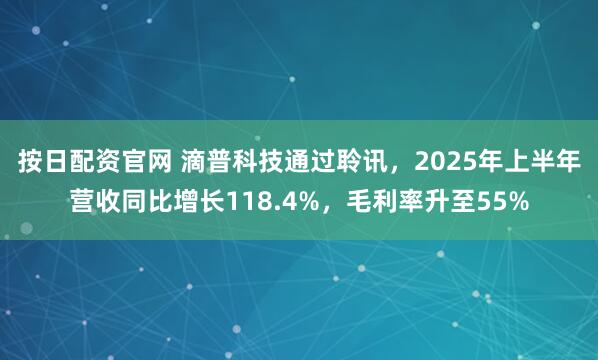 按日配资官网 滴普科技通过聆讯，2025年上半年营收同比增长118.4%，毛利率升至55%